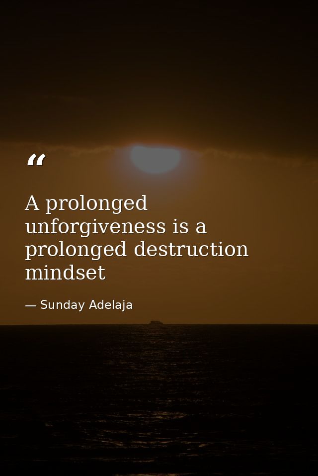 A prolonged unforgiveness is a prolonged destruction mindset — Sunday Adelaja