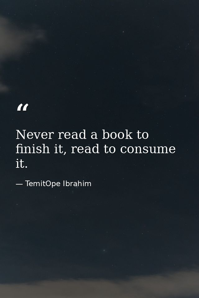 Never read a book to finish it, read to consume it. — TemitOpe Ibrahim
