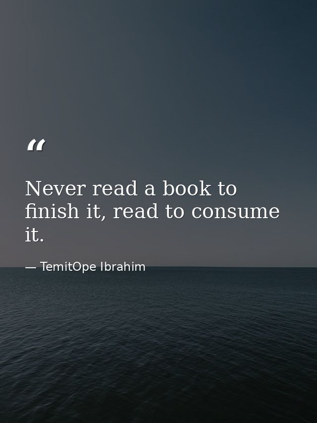 Never read a book to finish it, read to consume it. — TemitOpe Ibrahim