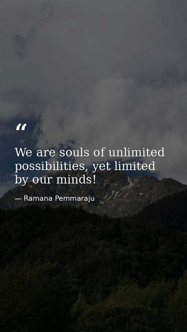 We are souls of unlimited possibilities, yet limited by our minds! — Ramana Pemmaraju