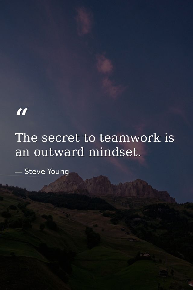 The secret to teamwork is an outward mindset. — Steve Young