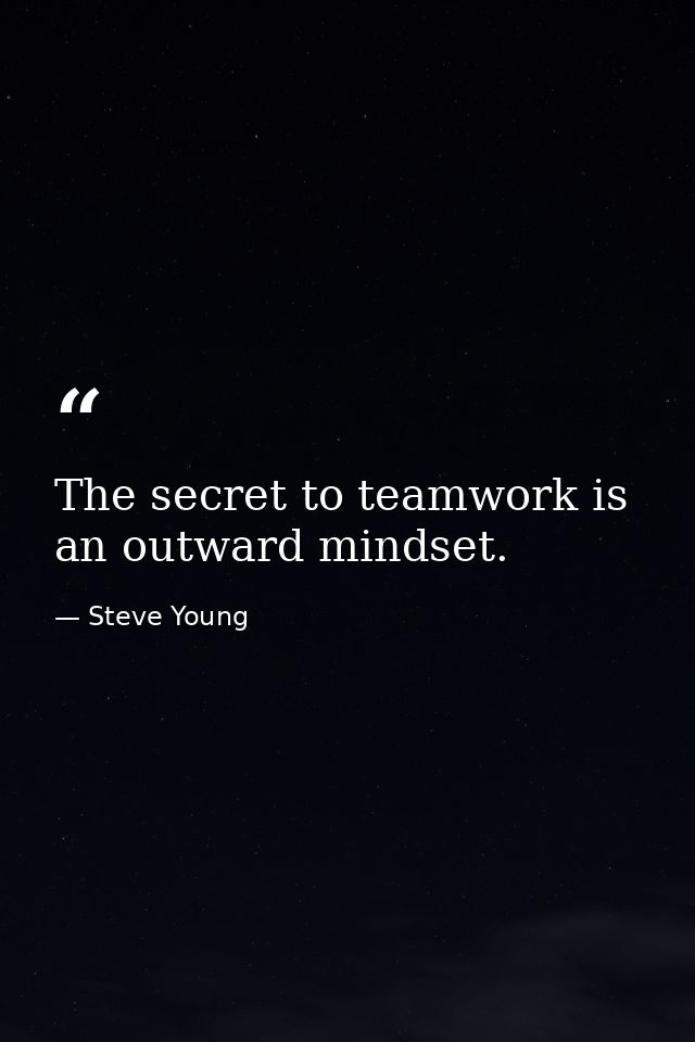 The secret to teamwork is an outward mindset. — Steve Young