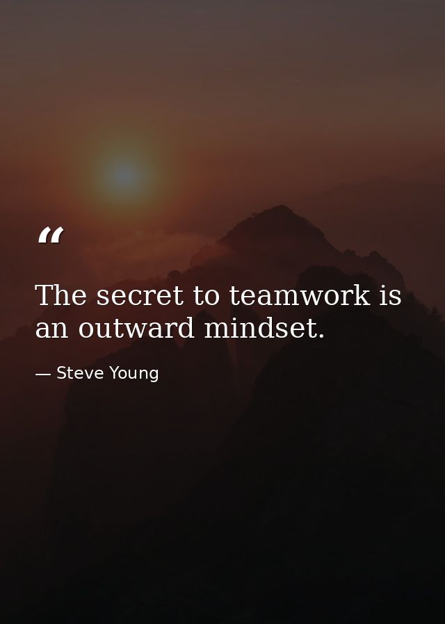 The secret to teamwork is an outward mindset. — Steve Young