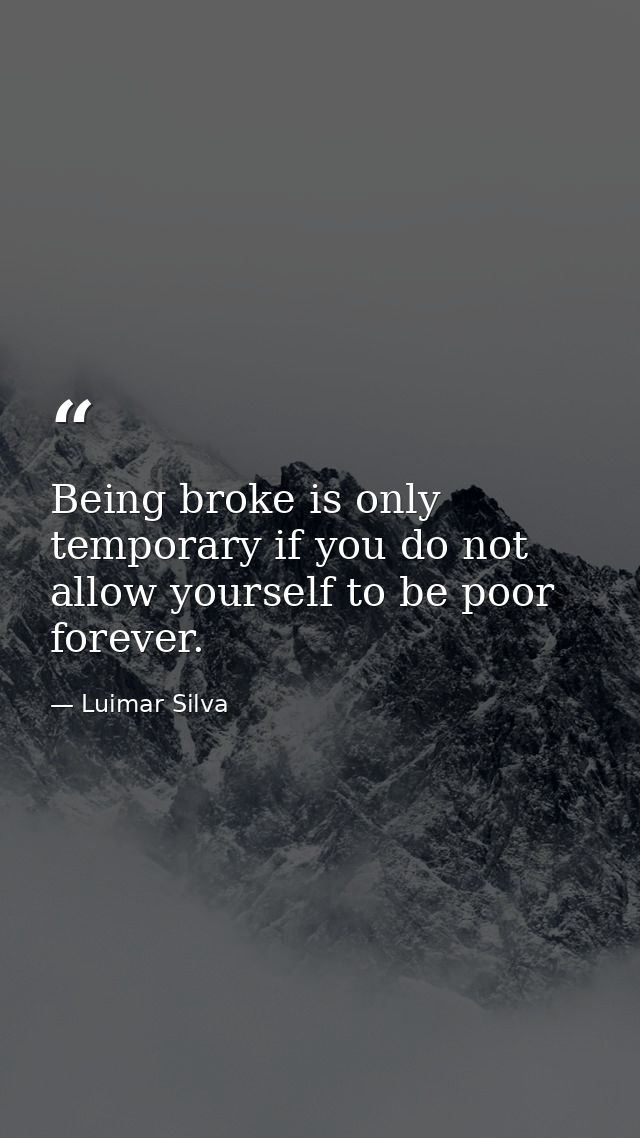 Being broke is only temporary if you do not allow yourself to be poor forever. — Luimar Silva