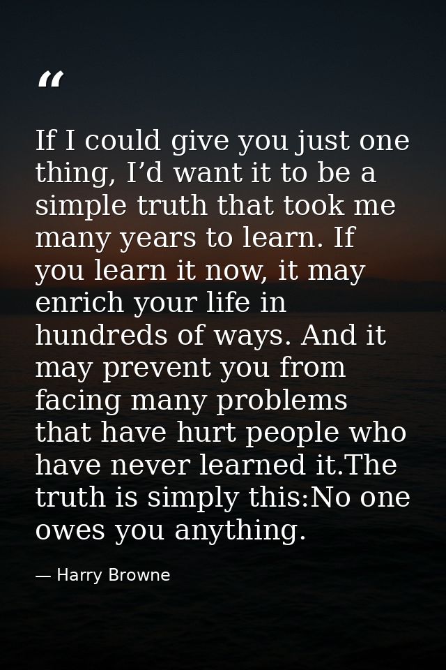 If I could give you just one thing, I’d want it to be a simple truth that took me many years to learn. If you learn it n — Harry Browne