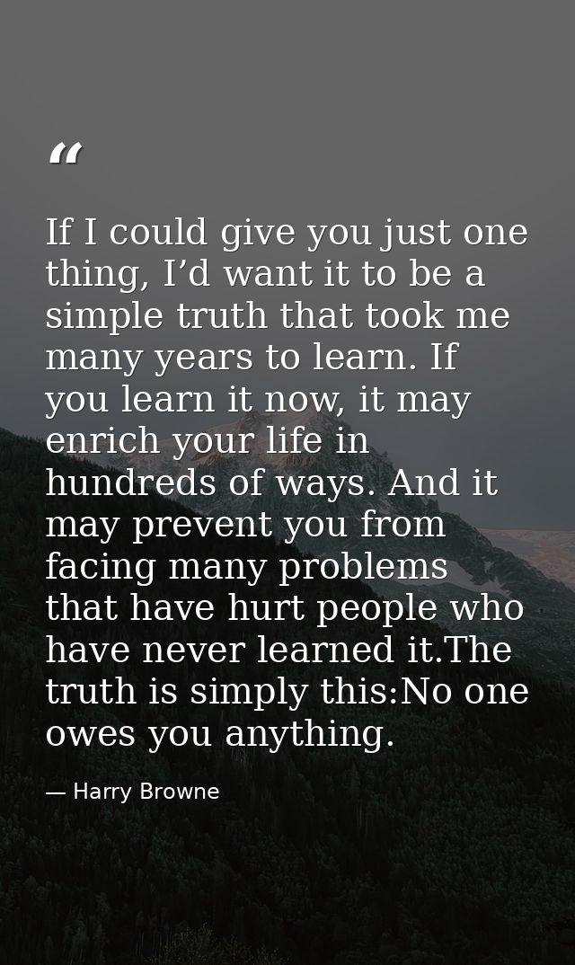If I could give you just one thing, I’d want it to be a simple truth that took me many years to learn. If you learn it n — Harry Browne