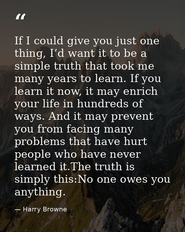 If I could give you just one thing, I’d want it to be a simple truth that took me many years to learn. If you learn it n — Harry Browne