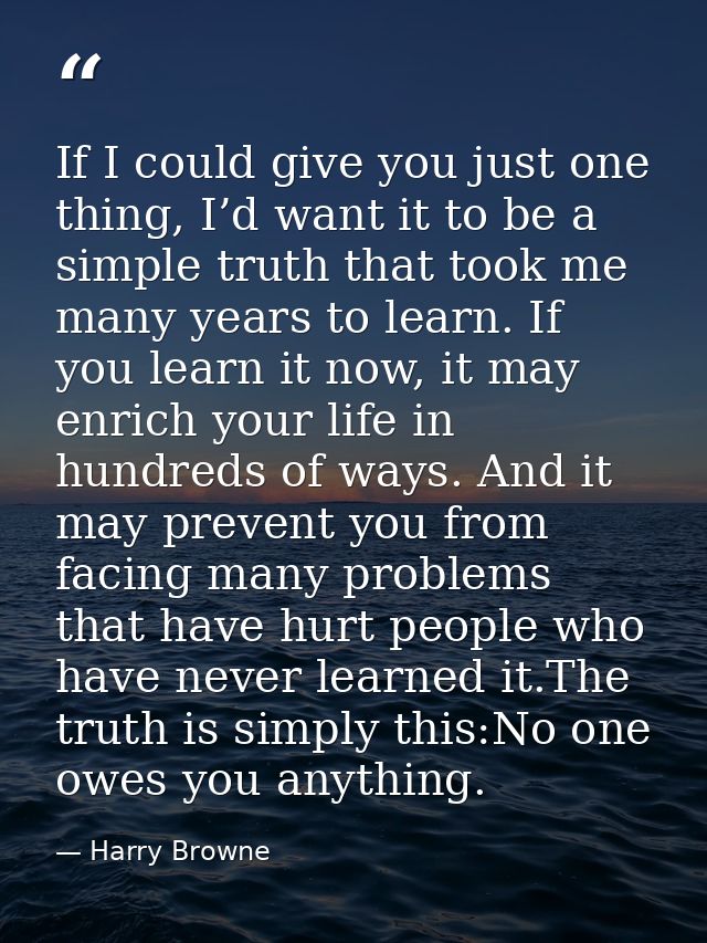 If I could give you just one thing, I’d want it to be a simple truth that took me many years to learn. If you learn it n — Harry Browne