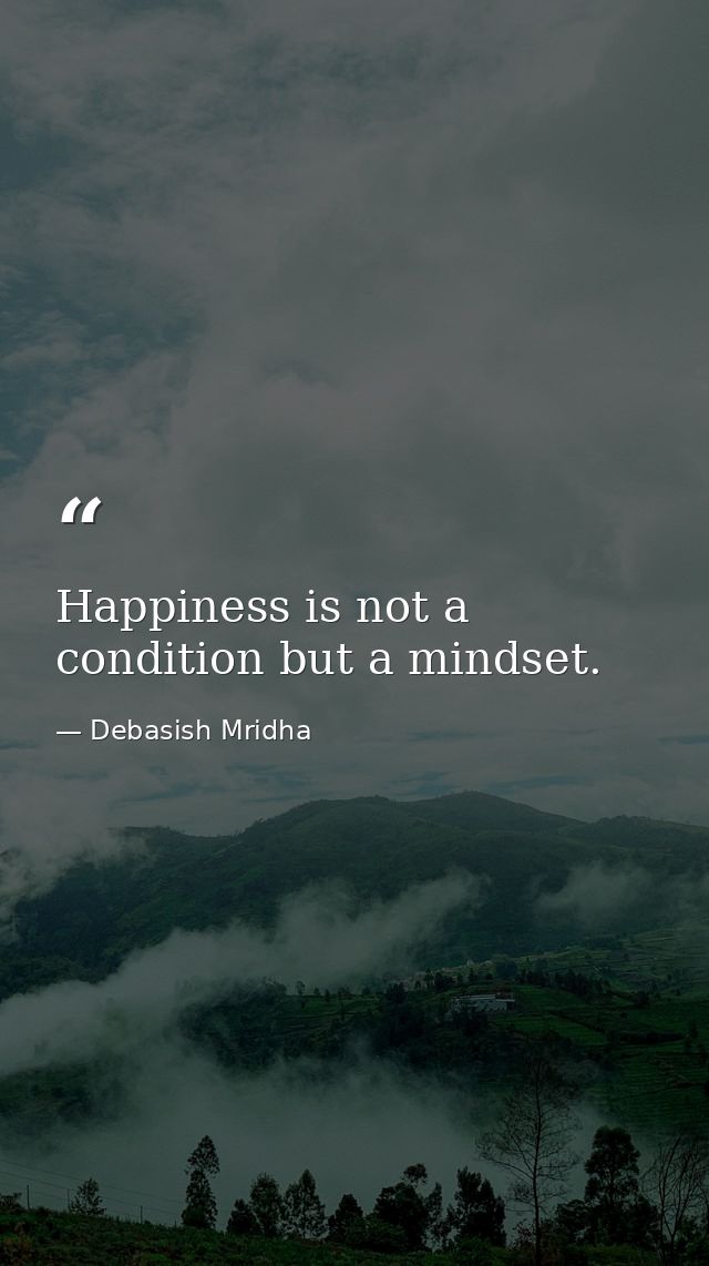 Happiness is not a condition but a mindset. — Debasish Mridha