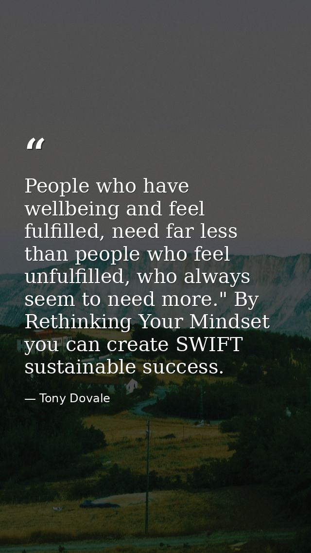People who have wellbeing and feel fulfilled, need far less than people who feel unfulfilled, who always seem to need mo — Tony Dovale