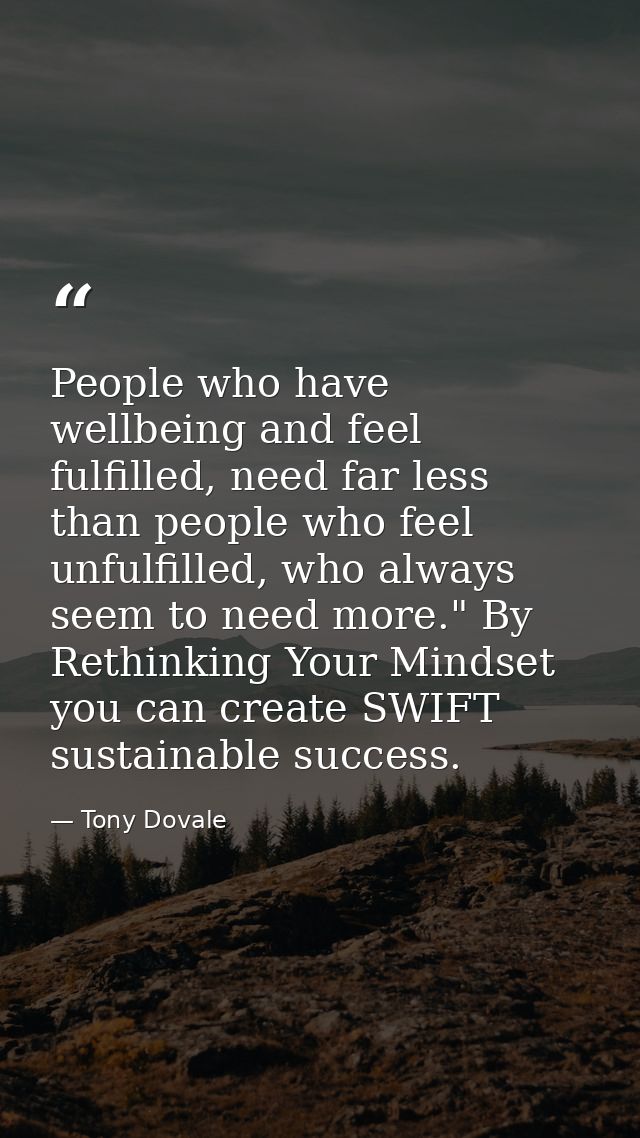 People who have wellbeing and feel fulfilled, need far less than people who feel unfulfilled, who always seem to need mo — Tony Dovale
