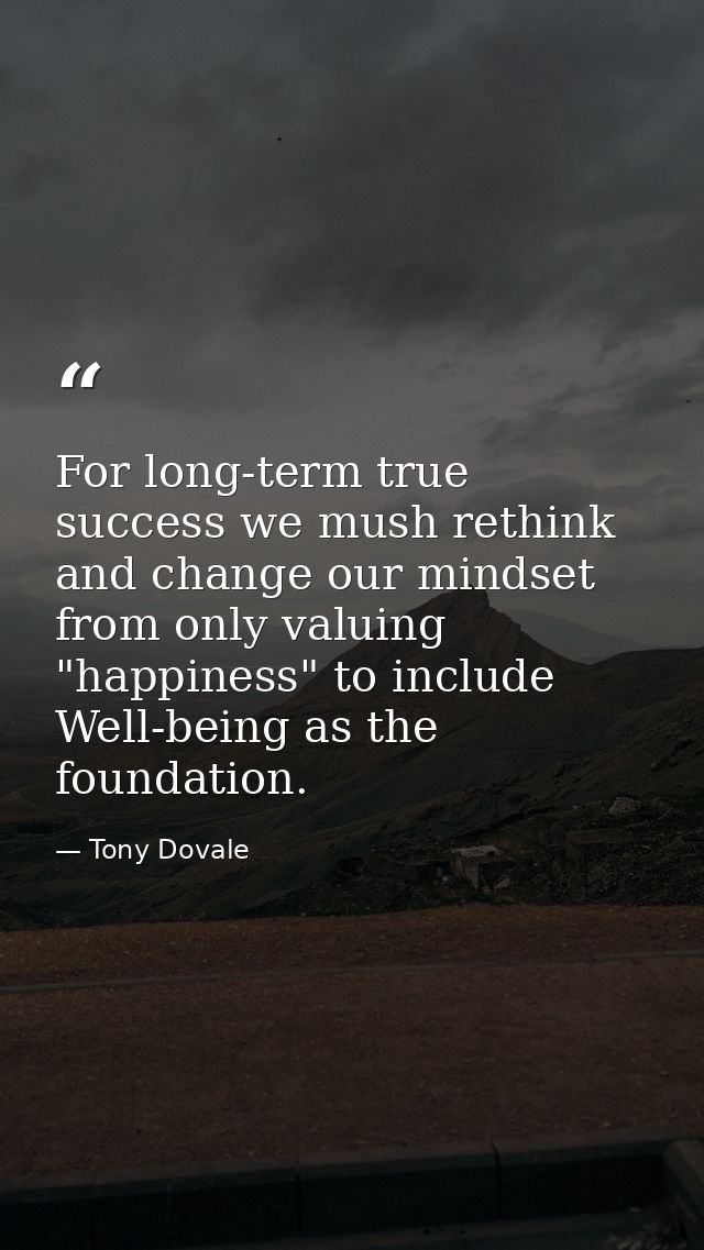 For long-term true success we mush rethink and change our mindset from only valuing "happiness" to include Well-being as — Tony Dovale