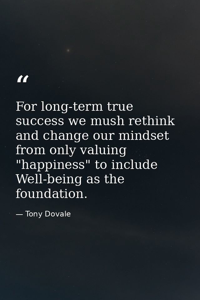For long-term true success we mush rethink and change our mindset from only valuing "happiness" to include Well-being as — Tony Dovale