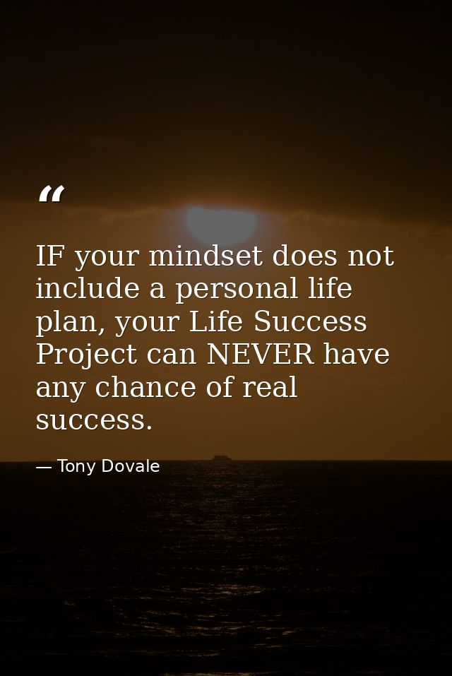 IF your mindset does not include a personal life plan, your Life Success Project can NEVER have any chance of real succe — Tony Dovale