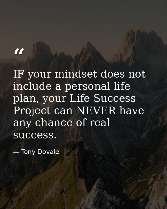 IF your mindset does not include a personal life plan, your Life Success Project can NEVER have any chance of real succe — Tony Dovale