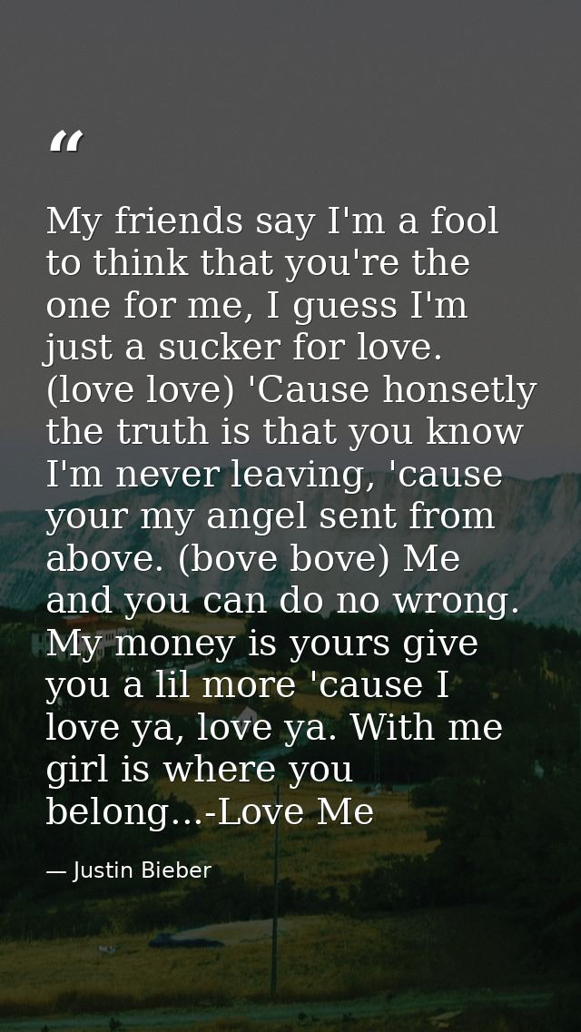 My friends say I'm a fool to think that you're the one for me, I guess I'm just a sucker for love. (love love) 'Cause ho — Justin Bieber