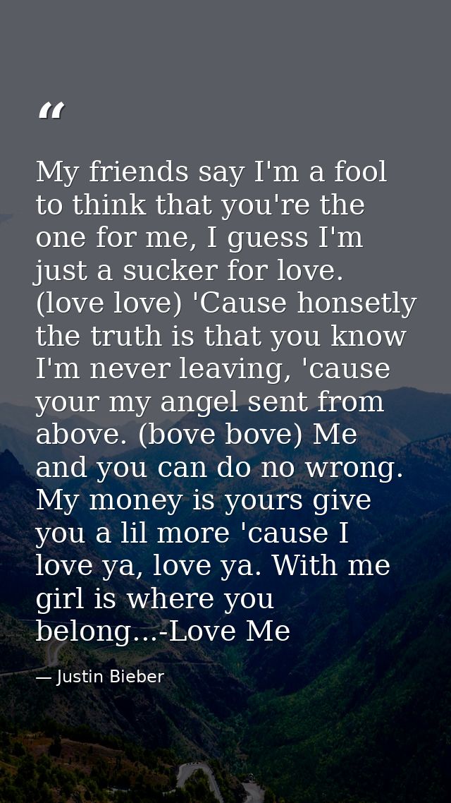 My friends say I'm a fool to think that you're the one for me, I guess I'm just a sucker for love. (love love) 'Cause ho — Justin Bieber