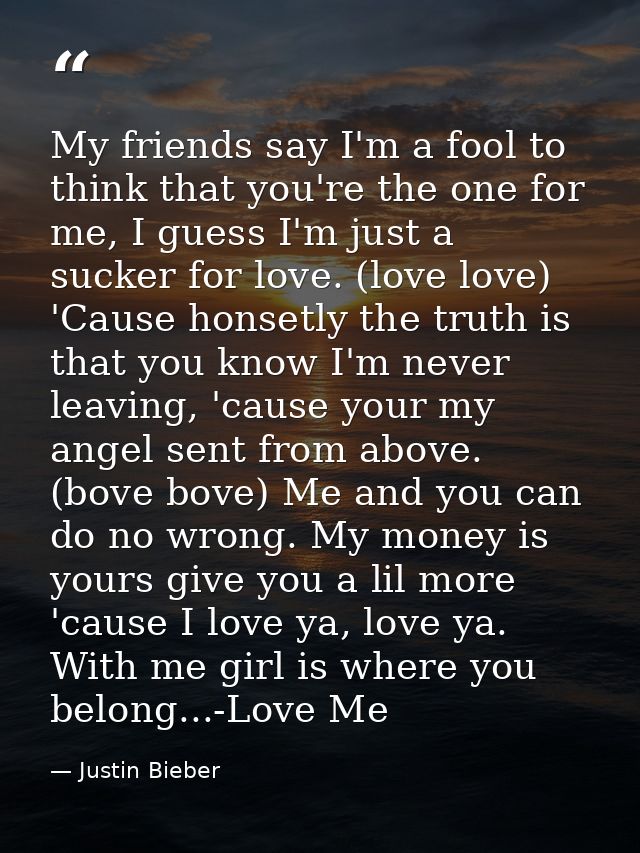 My friends say I'm a fool to think that you're the one for me, I guess I'm just a sucker for love. (love love) 'Cause ho — Justin Bieber
