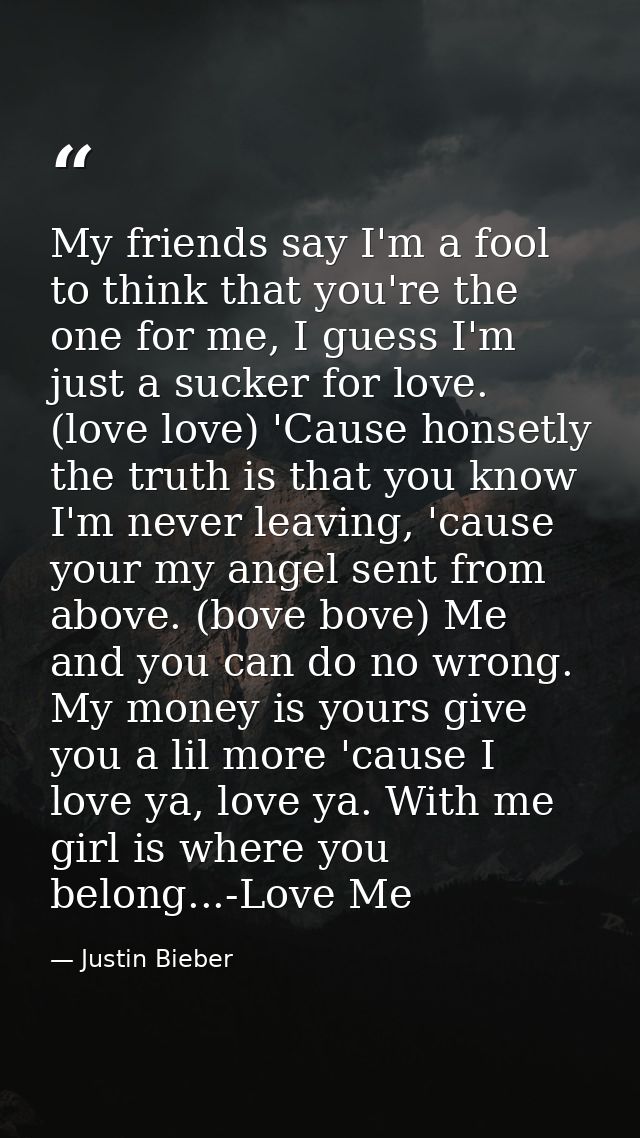 My friends say I'm a fool to think that you're the one for me, I guess I'm just a sucker for love. (love love) 'Cause ho — Justin Bieber