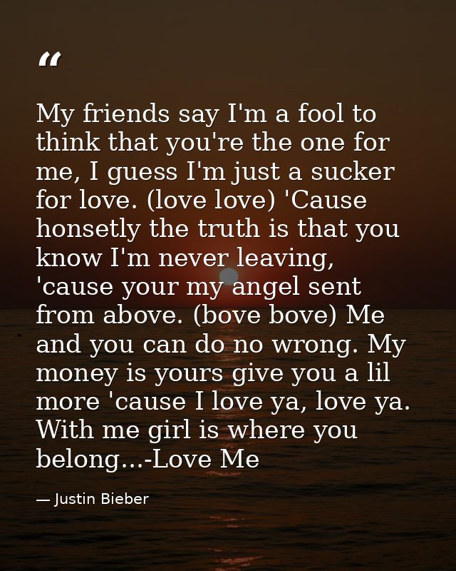 My friends say I'm a fool to think that you're the one for me, I guess I'm just a sucker for love. (love love) 'Cause ho — Justin Bieber