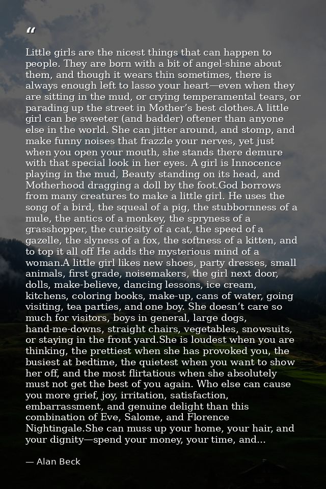 Little girls are the nicest things that can happen to people. They are born with a bit of angel-shine about them, and th — Alan Beck