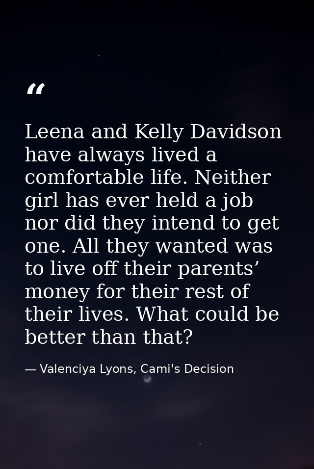 Leena and Kelly Davidson have always lived a comfortable life. Neither girl has ever held a job nor did they intend to g — Valenciya Lyons, Cami's Decision