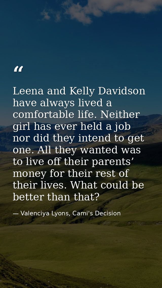 Leena and Kelly Davidson have always lived a comfortable life. Neither girl has ever held a job nor did they intend to g — Valenciya Lyons, Cami's Decision