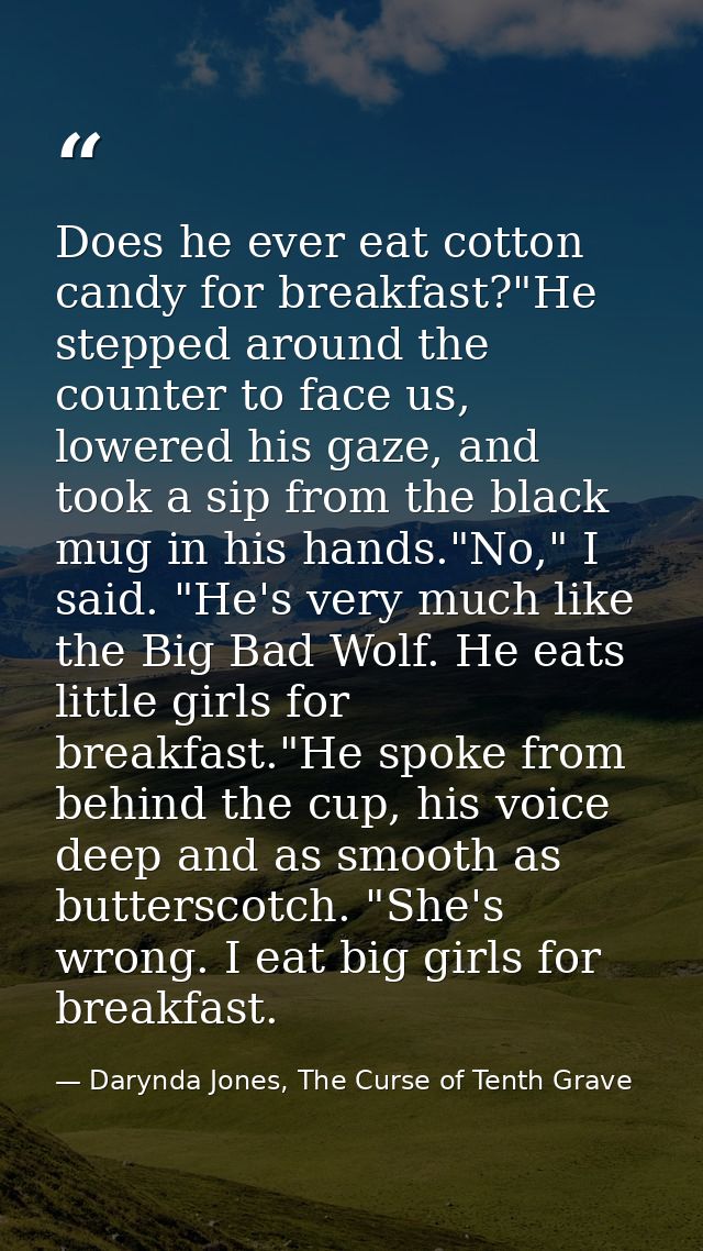 Does he ever eat cotton candy for breakfast?"He stepped around the counter to face us, lowered his gaze, and took a sip  — Darynda Jones, The Curse of Tenth Grave
