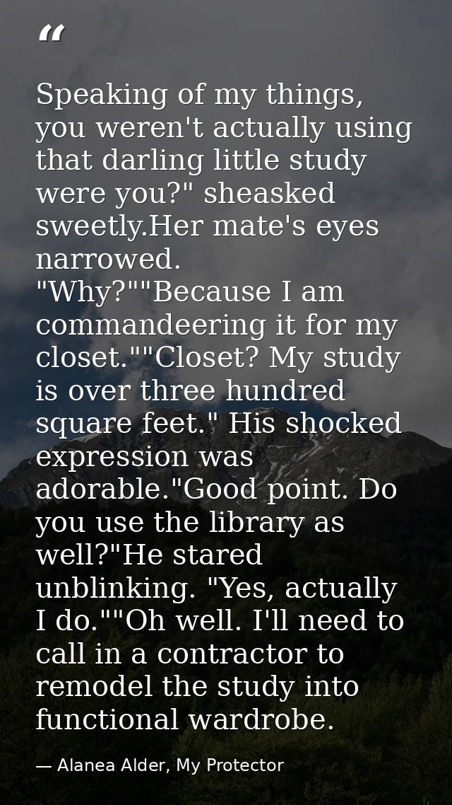 Speaking of my things, you weren't actually using that darling little study were you?" sheasked sweetly.Her mate's eyes  — Alanea Alder, My Protector