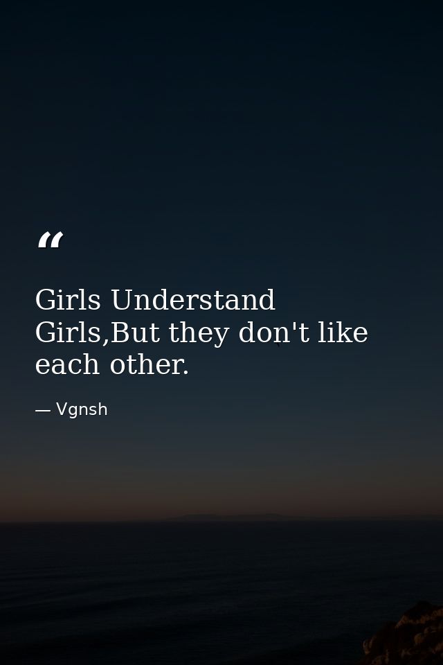Girls Understand Girls,But they don't like each other. — Vgnsh