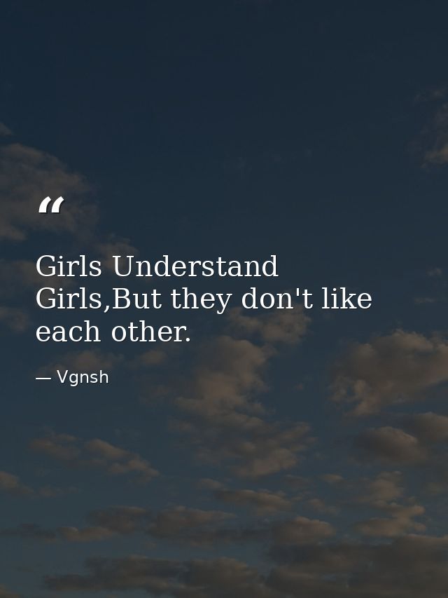Girls Understand Girls,But they don't like each other. — Vgnsh