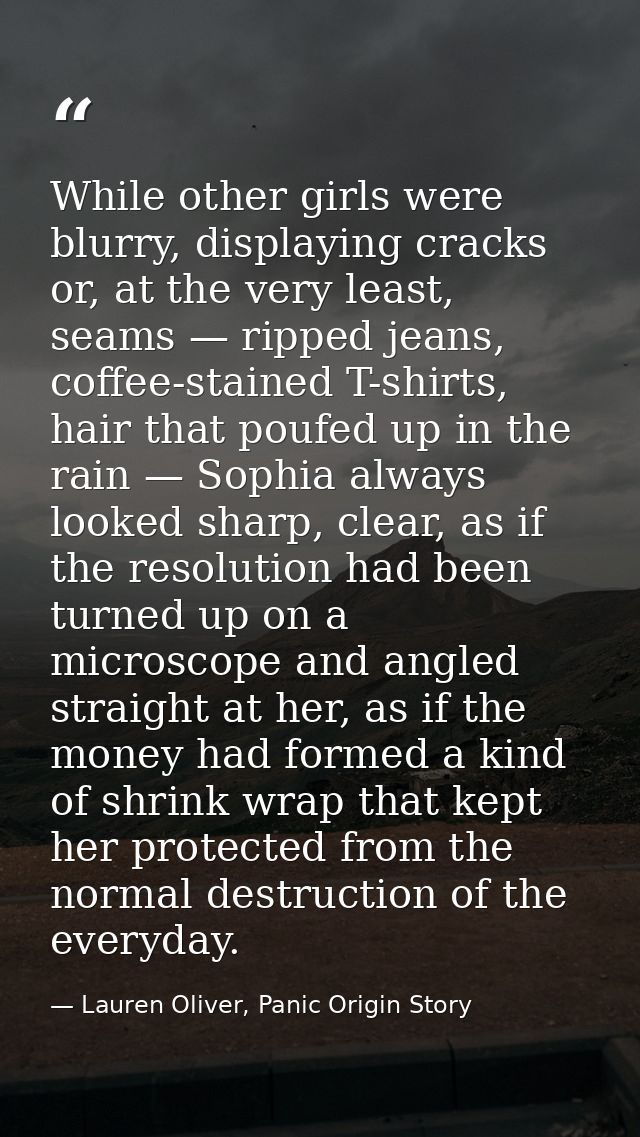 While other girls were blurry, displaying cracks or, at the very least, seams — ripped jeans, coffee-stained T-shirts, h — Lauren Oliver, Panic Origin Story