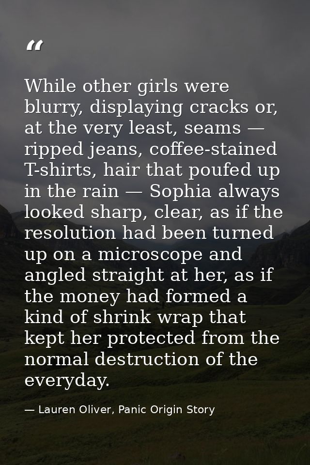 While other girls were blurry, displaying cracks or, at the very least, seams — ripped jeans, coffee-stained T-shirts, h — Lauren Oliver, Panic Origin Story