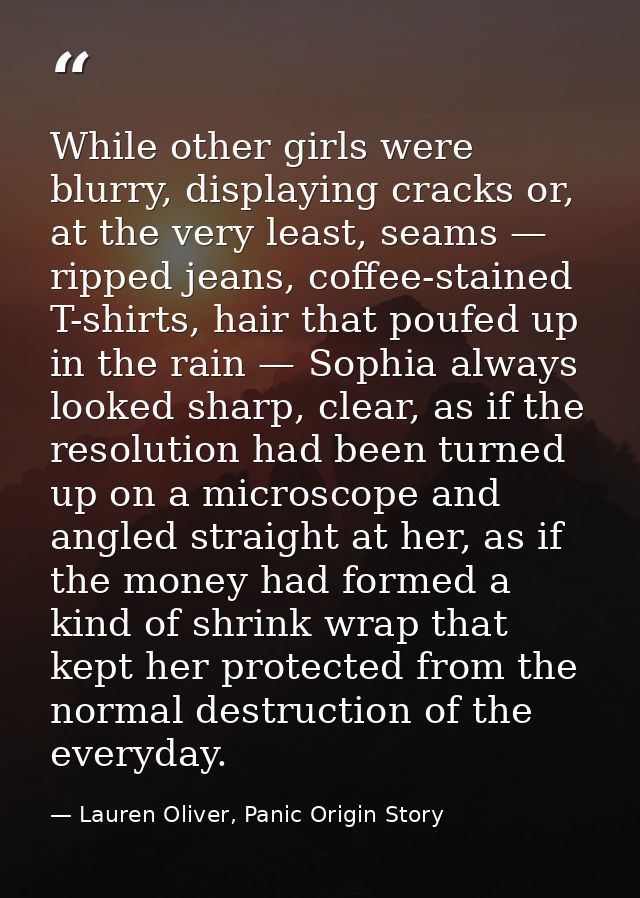 While other girls were blurry, displaying cracks or, at the very least, seams — ripped jeans, coffee-stained T-shirts, h — Lauren Oliver, Panic Origin Story