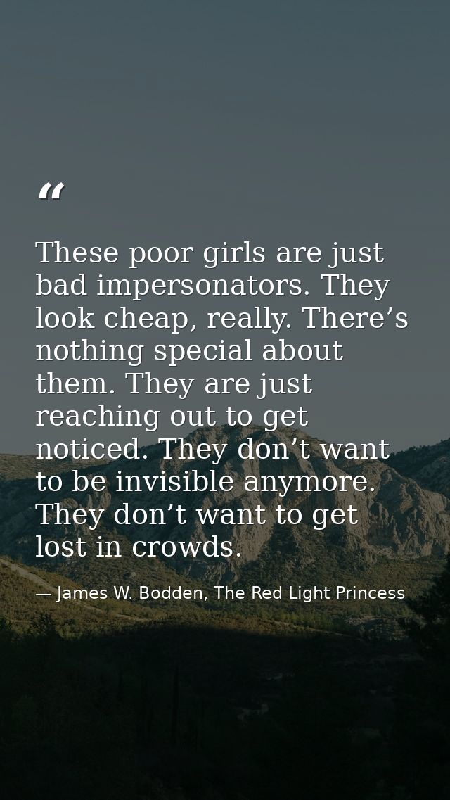 These poor girls are just bad impersonators. They look cheap, really. There’s nothing special about them. They are just  — James W. Bodden, The Red Light Princess