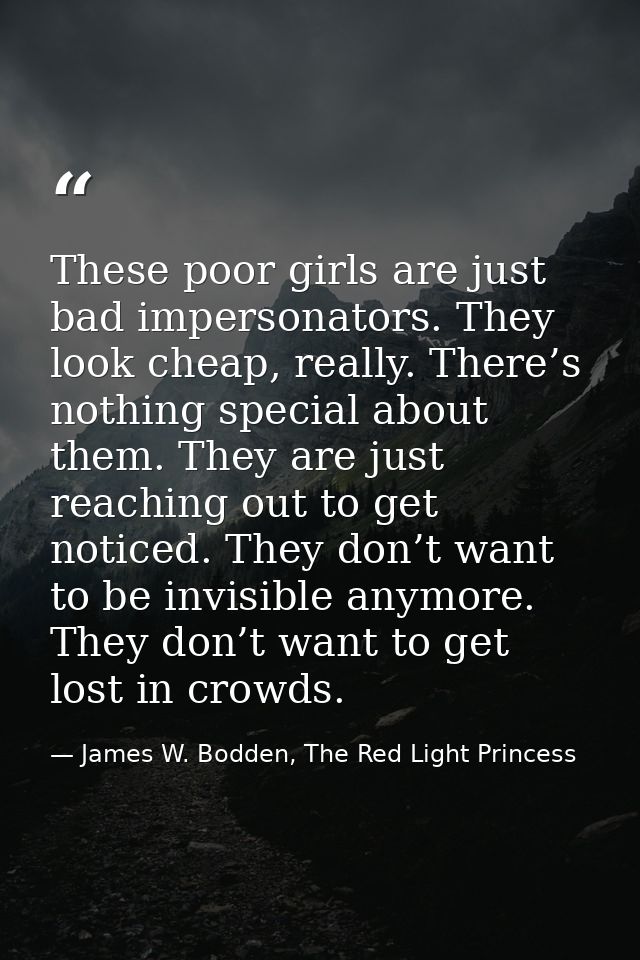 These poor girls are just bad impersonators. They look cheap, really. There’s nothing special about them. They are just  — James W. Bodden, The Red Light Princess