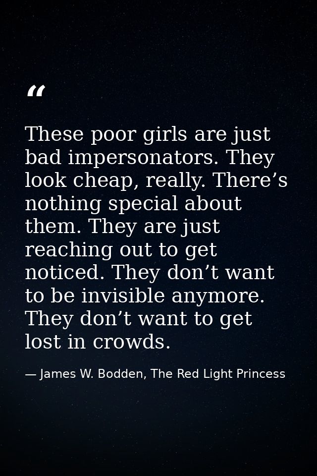 These poor girls are just bad impersonators. They look cheap, really. There’s nothing special about them. They are just  — James W. Bodden, The Red Light Princess