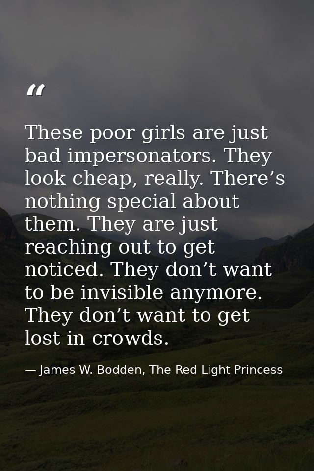 These poor girls are just bad impersonators. They look cheap, really. There’s nothing special about them. They are just  — James W. Bodden, The Red Light Princess
