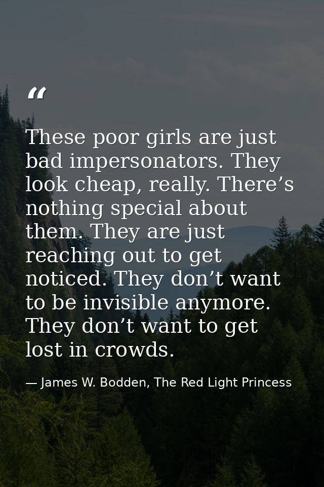 These poor girls are just bad impersonators. They look cheap, really. There’s nothing special about them. They are just  — James W. Bodden, The Red Light Princess