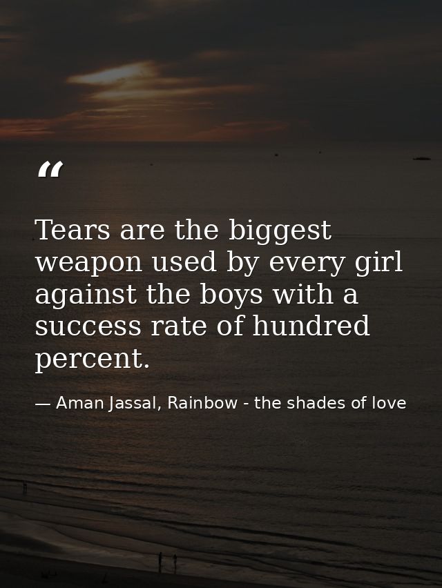 Tears are the biggest weapon used by every girl against the boys with a success rate of hundred percent. — Aman Jassal, Rainbow - the shades of love