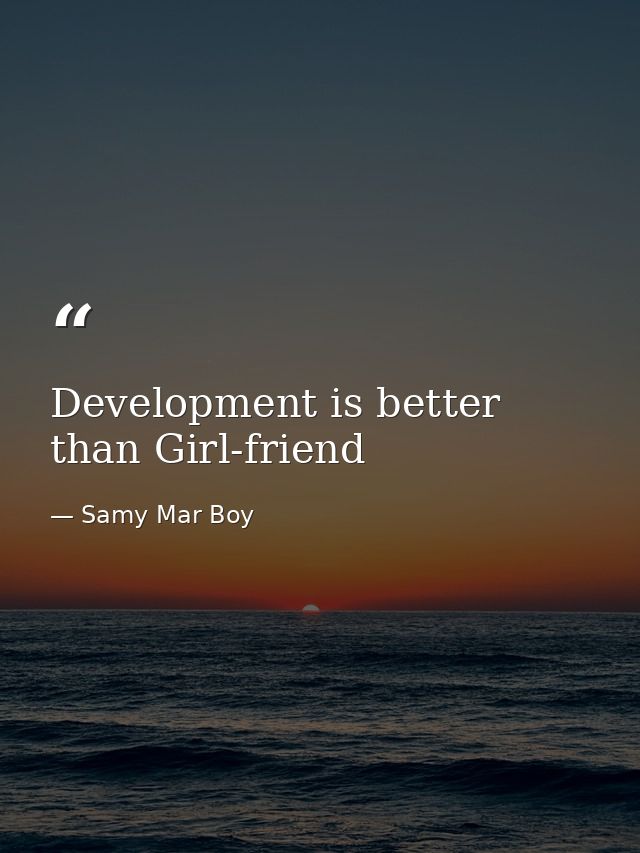 Development is better than Girl-friend — Samy Mar Boy