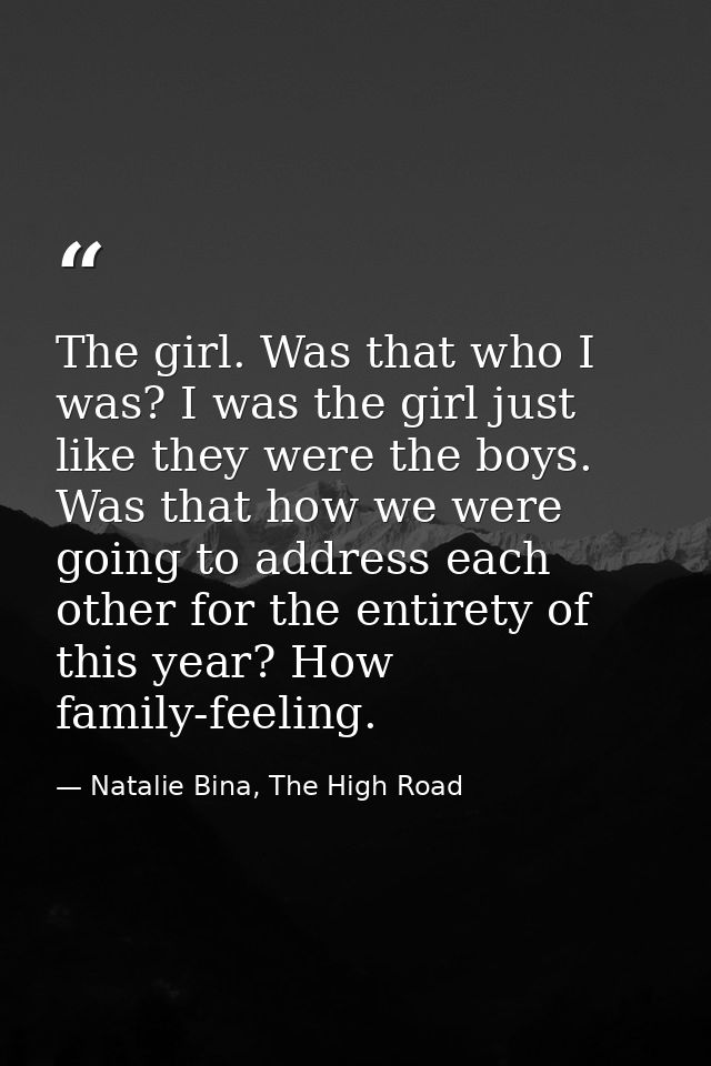 The girl. Was that who I was? I was the girl just like they were the boys. Was that how we were going to address each ot — Natalie Bina, The High Road
