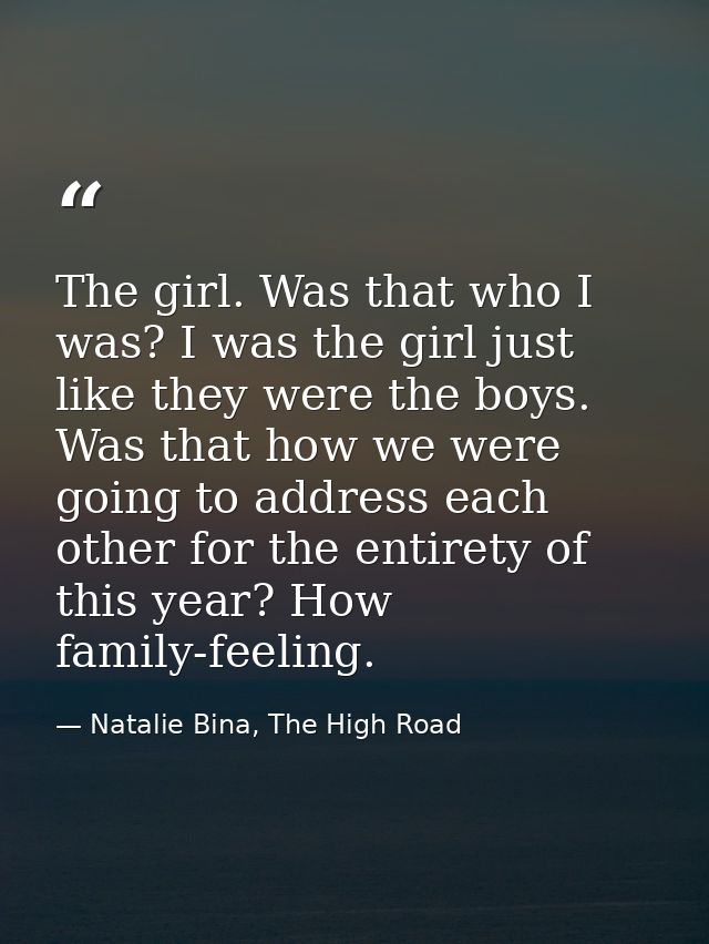 The girl. Was that who I was? I was the girl just like they were the boys. Was that how we were going to address each ot — Natalie Bina, The High Road