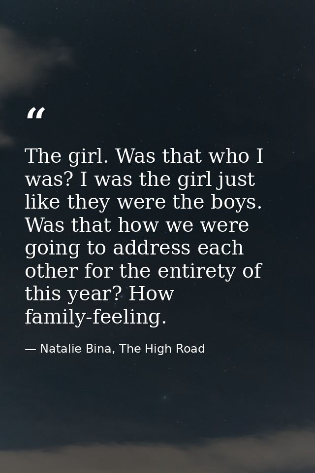 The girl. Was that who I was? I was the girl just like they were the boys. Was that how we were going to address each ot — Natalie Bina, The High Road