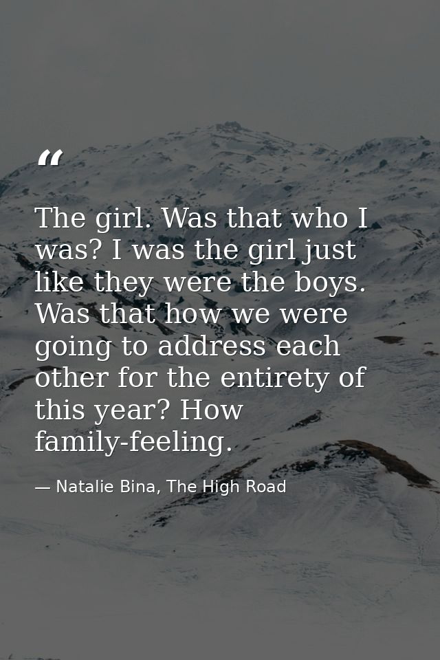 The girl. Was that who I was? I was the girl just like they were the boys. Was that how we were going to address each ot — Natalie Bina, The High Road