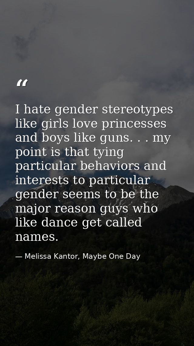 I hate gender stereotypes like girls love princesses and boys like guns. . . my point is that tying particular behaviors — Melissa Kantor, Maybe One Day