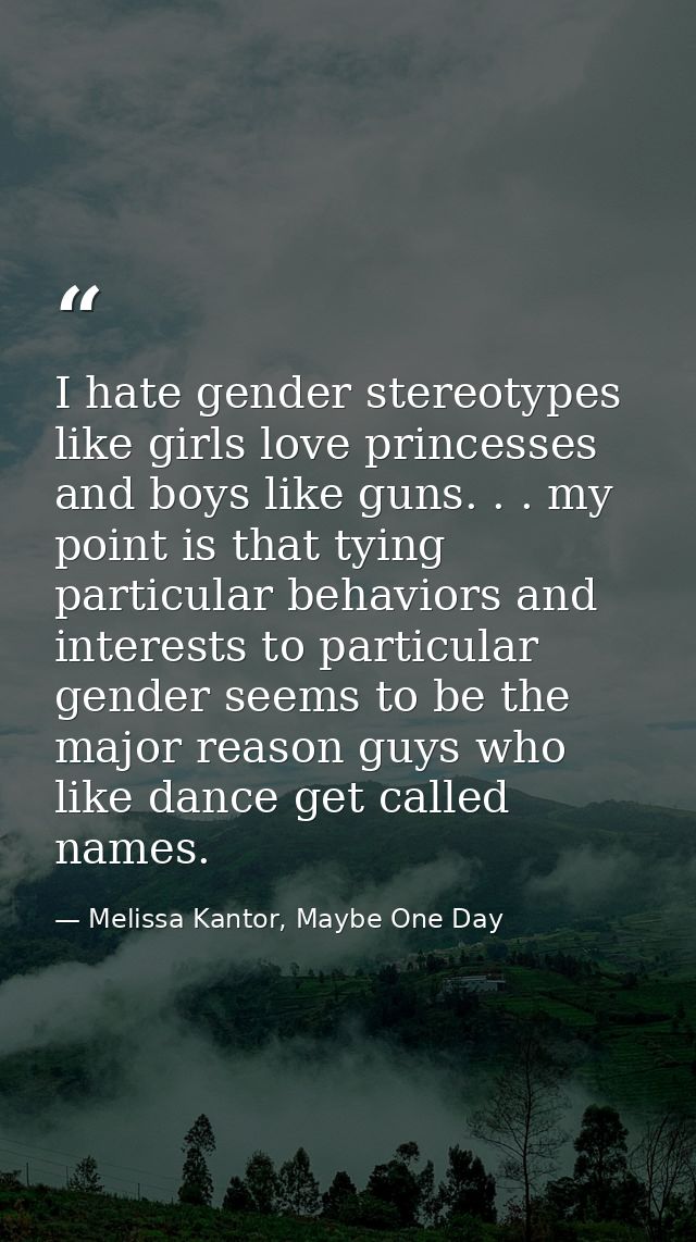 I hate gender stereotypes like girls love princesses and boys like guns. . . my point is that tying particular behaviors — Melissa Kantor, Maybe One Day