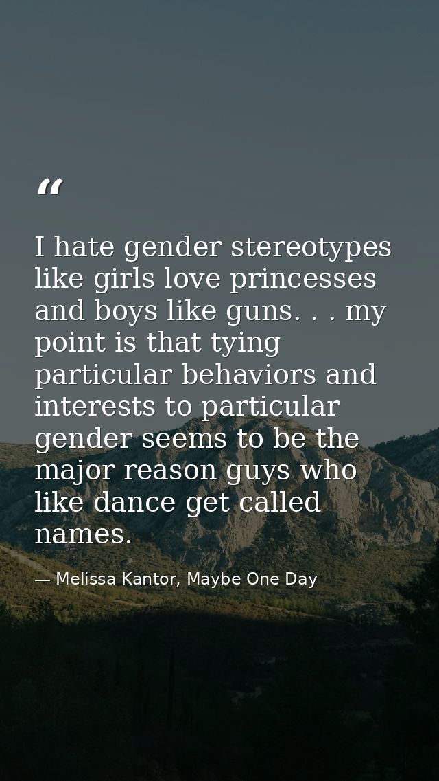 I hate gender stereotypes like girls love princesses and boys like guns. . . my point is that tying particular behaviors — Melissa Kantor, Maybe One Day