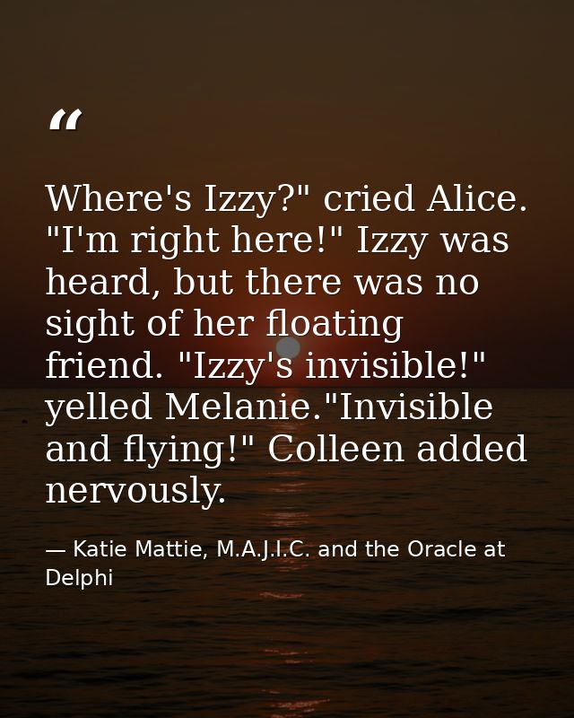 Where's Izzy?" cried Alice. "I'm right here!" Izzy was heard, but there was no sight of her floating friend. "Izzy's inv — Katie Mattie, M.A.J.I.C. and the Oracle at Delphi