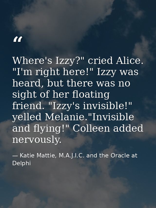 Where's Izzy?" cried Alice. "I'm right here!" Izzy was heard, but there was no sight of her floating friend. "Izzy's inv — Katie Mattie, M.A.J.I.C. and the Oracle at Delphi